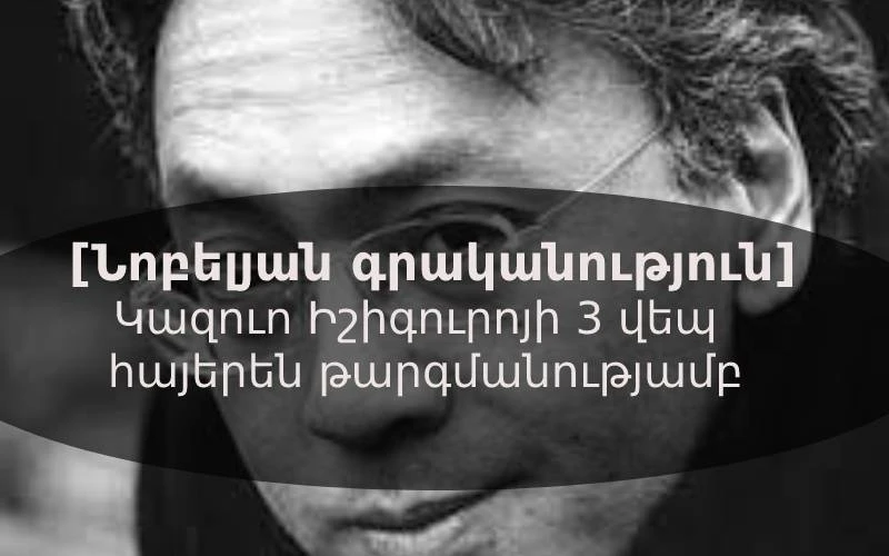 [Նոբելյան գրականություն] Կազուո Իշիգուրոյի 3 վեպ, որ կա հայերեն թարգմանությամբ