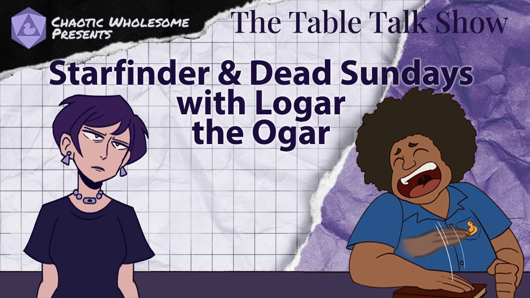 Starfinder, Dead Sundays, and TTRPG Production with Logar the Ogar