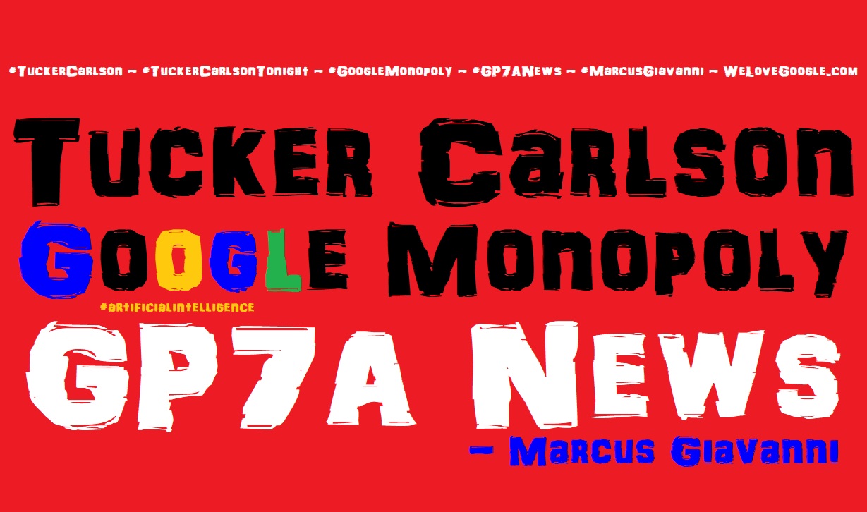 Tucker Carlson Google Monopoly GP7A News Marcus Giavanni