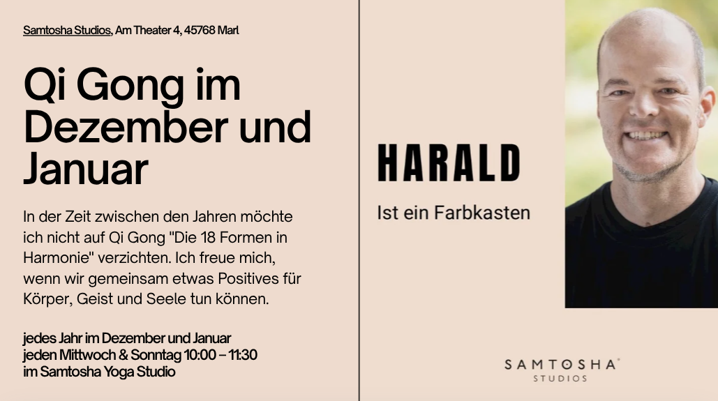 Links steht in schwarzer Schrift auf beigem Hintergrund der Text "Qi Gong im Dezember und Januar" mit weiteren Informationen zu Terminen und Ort des Kurses im Samtosha Yoga Studio. Rechts ist eine Person mit kurzem Haar und schwarzem Oberteil vor beigem Hintergrund zu sehen. Daneben steht in großen schwarzen Buchstaben "HARALD" und darunter der Satz "Ist ein Farbkasten". Unten rechts befindet sich das Logo von "Samtosha Studios".