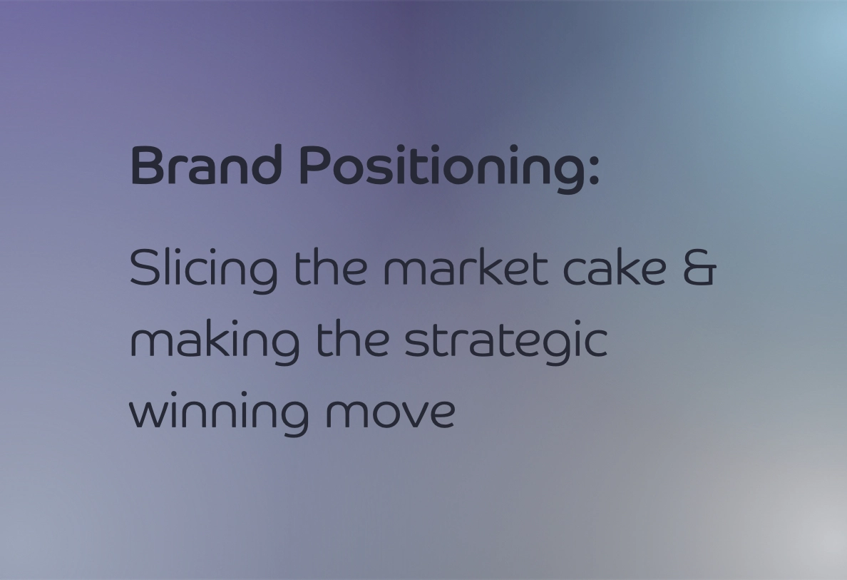 Brand Positioning: Slicing the market cake & making the strategic winning move