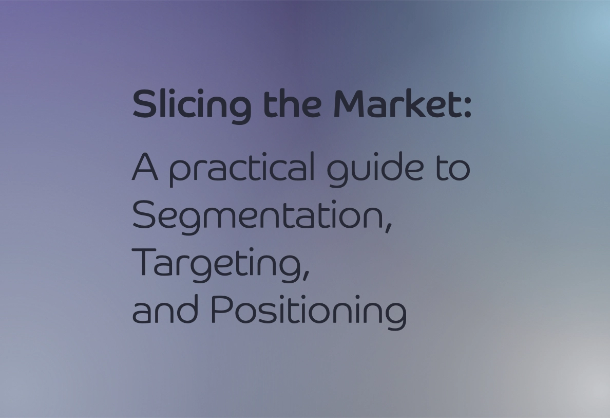 Slicing the Market: A practical guide to Segmentation, Targeting, and Positioning