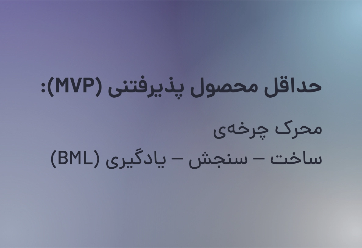 حداقل محصول پذیرفتنی (MVP): محرک چرخه‌ی ساخت – سنجش – یادگیری (BML)