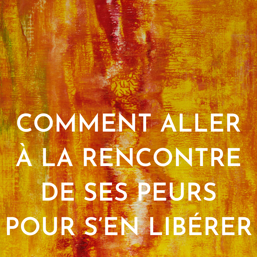 Comment aller à la rencontre de ses peurs pour s’en libérer