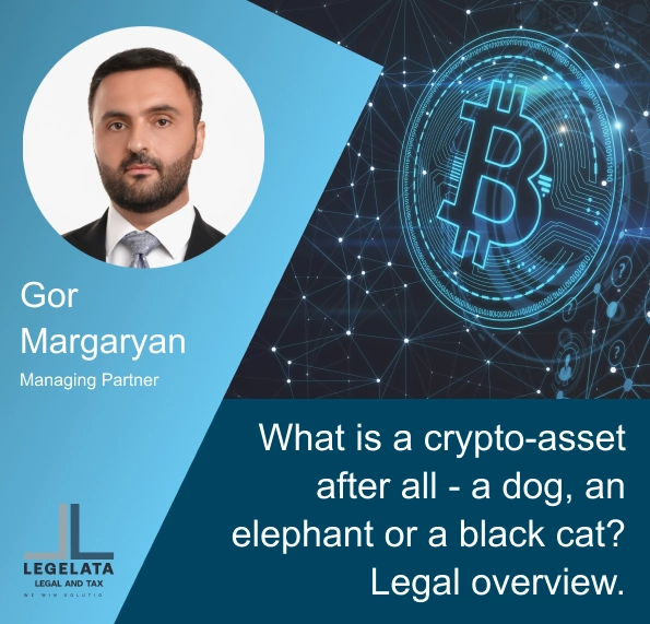 Gor Margaryan "What is a crypto-asset after all - a dog, an elephant or a black cat? Legal overview."