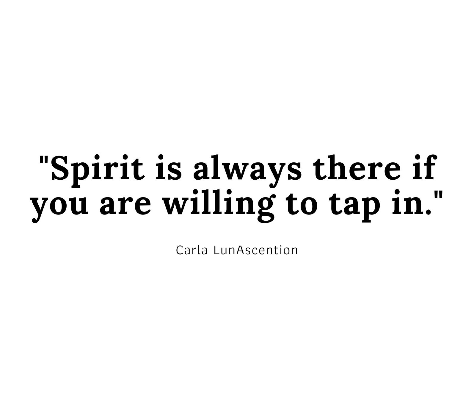 "Spirit is always there if you are willing to tap in."Carla Lunascention