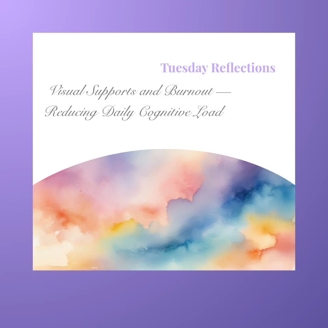 Visual Supports and Burnout — Reducing Daily Cognitive Load