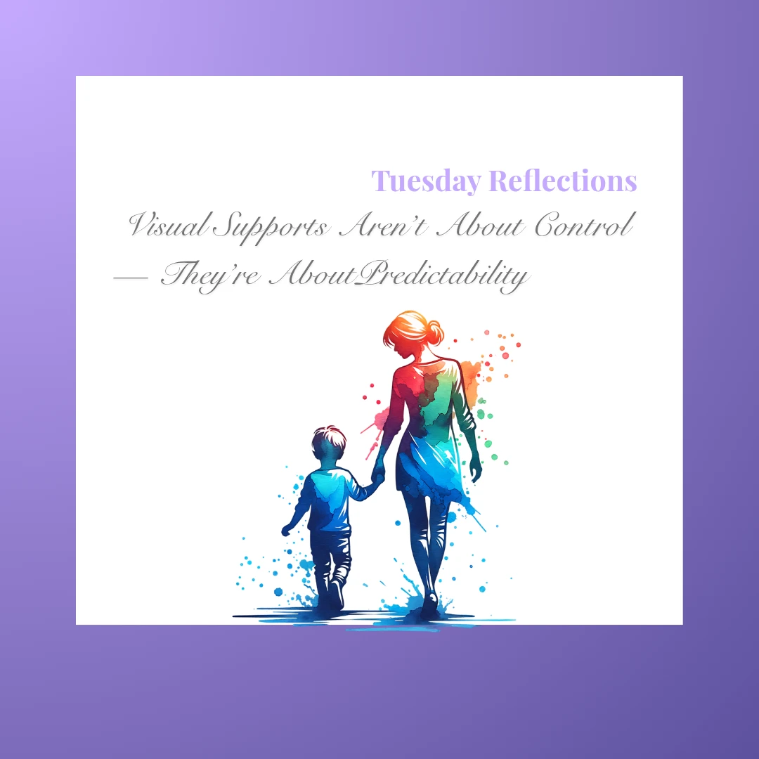 Visual Supports Aren’t About Control — They’re About Predictability