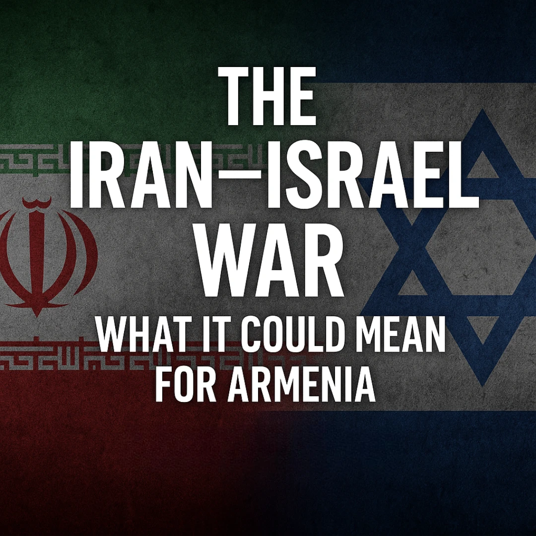 The Iran–Israel War: What It Could Mean for Armenia