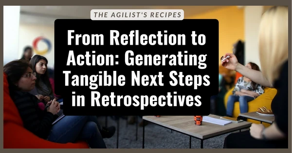 TAR#26: From Reflection to Action: Generating Tangible Next Steps in Retrospectives