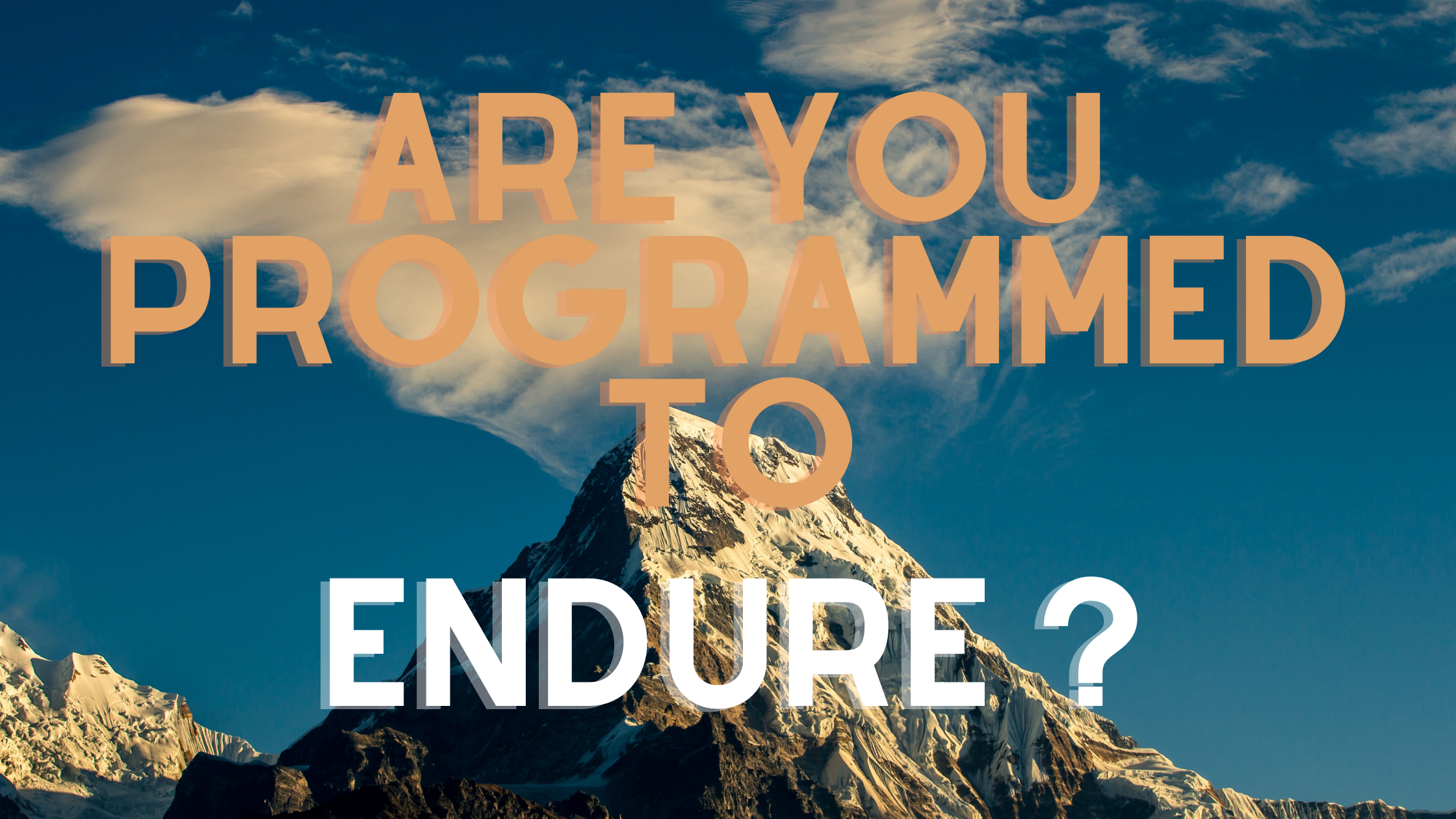 Are you programmed to endure?