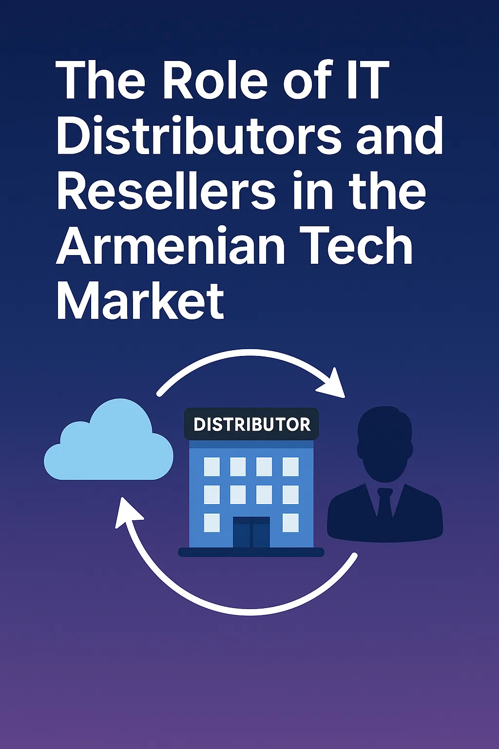 The Role of IT Distributors and Resellers in the Armenian Tech Market