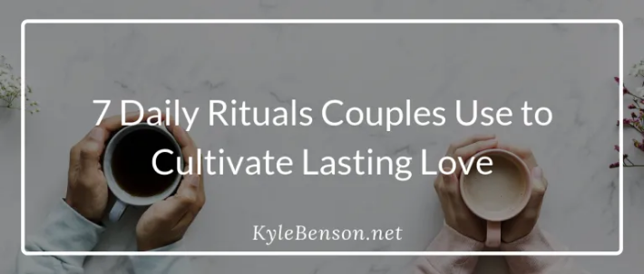 7 Daily Rituals Intentional Couples Use to Cultivate Lasting Love